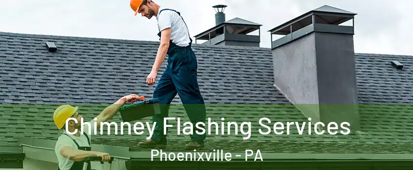 Chimney Flashing Services Phoenixville - PA