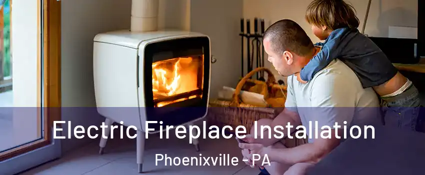  Electric Fireplace Installation Phoenixville - PA