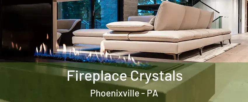  Fireplace Crystals Phoenixville - PA