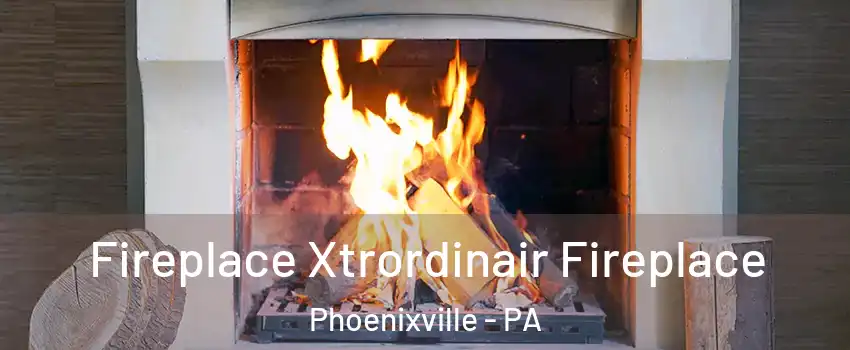  Fireplace Xtrordinair Fireplace Phoenixville - PA