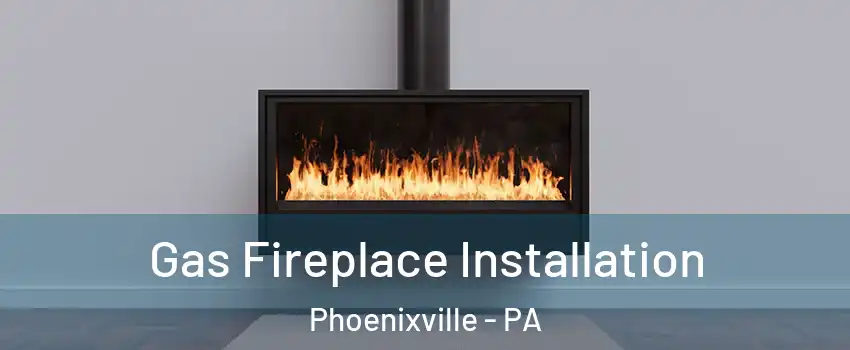  Gas Fireplace Installation Phoenixville - PA